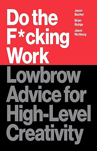 Do the F*cking Work - Lowbrow Advice for High-Level Creativity